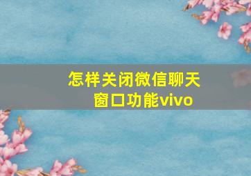 怎样关闭微信聊天窗口功能vivo