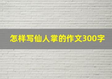 怎样写仙人掌的作文300字