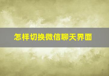 怎样切换微信聊天界面