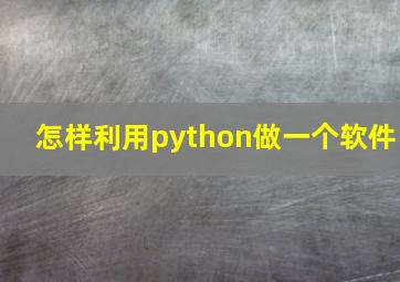 怎样利用python做一个软件