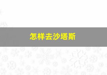 怎样去沙塔斯