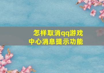 怎样取消qq游戏中心消息提示功能