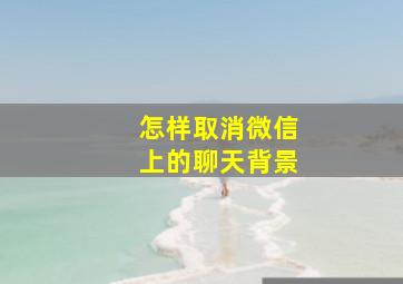 怎样取消微信上的聊天背景