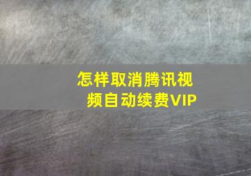 怎样取消腾讯视频自动续费VIP