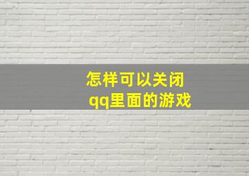 怎样可以关闭qq里面的游戏