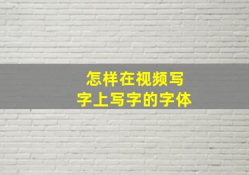 怎样在视频写字上写字的字体