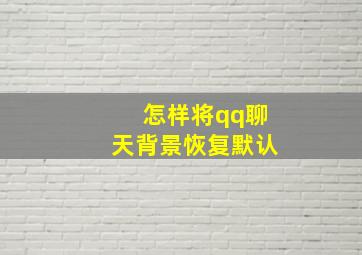 怎样将qq聊天背景恢复默认