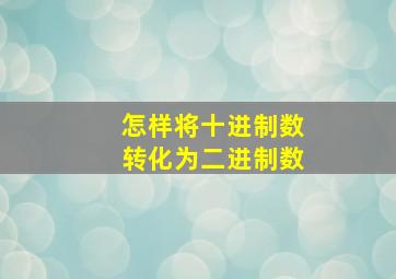 怎样将十进制数转化为二进制数