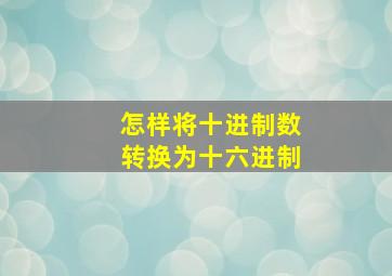 怎样将十进制数转换为十六进制