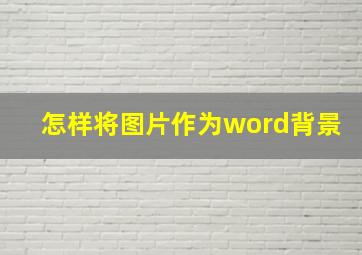 怎样将图片作为word背景