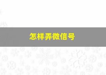 怎样弄微信号