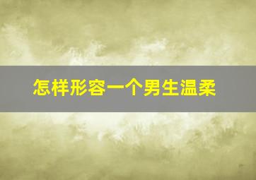 怎样形容一个男生温柔