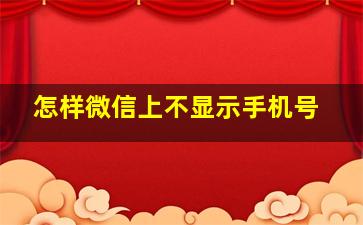 怎样微信上不显示手机号