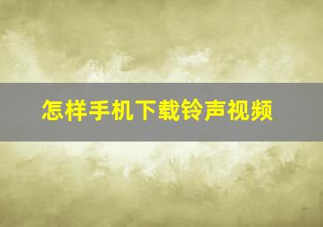 怎样手机下载铃声视频