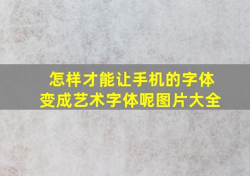 怎样才能让手机的字体变成艺术字体呢图片大全