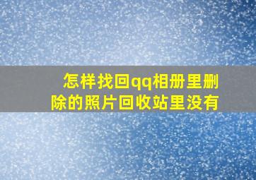 怎样找回qq相册里删除的照片回收站里没有