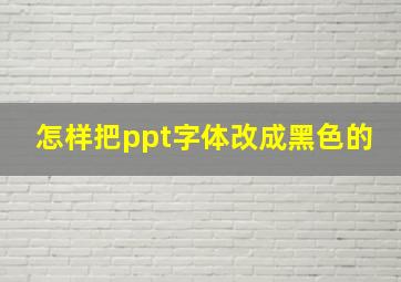 怎样把ppt字体改成黑色的