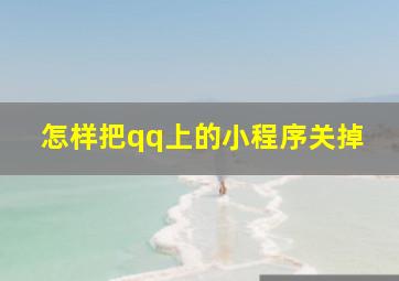 怎样把qq上的小程序关掉