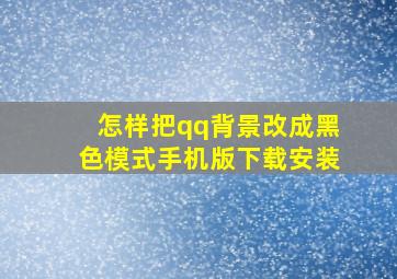 怎样把qq背景改成黑色模式手机版下载安装