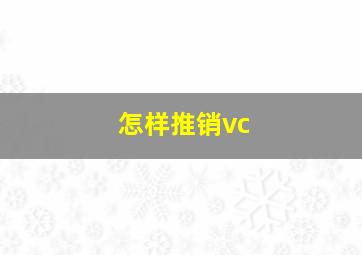 怎样推销vc