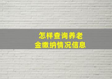 怎样查询养老金缴纳情况信息