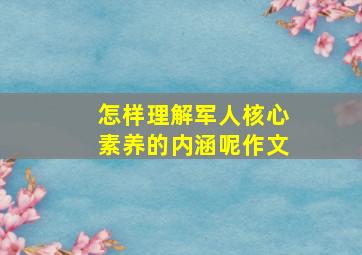 怎样理解军人核心素养的内涵呢作文