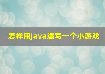 怎样用java编写一个小游戏