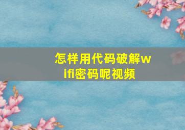 怎样用代码破解wifi密码呢视频