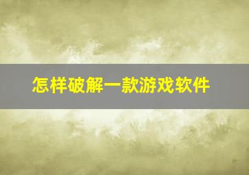 怎样破解一款游戏软件