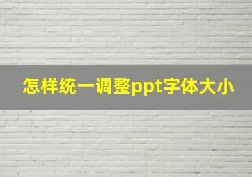 怎样统一调整ppt字体大小