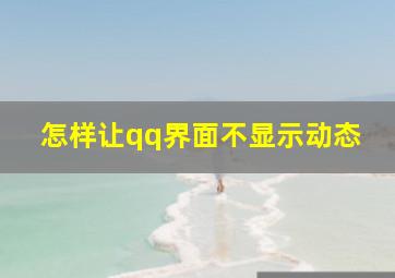 怎样让qq界面不显示动态