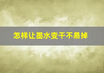 怎样让墨水变干不易掉