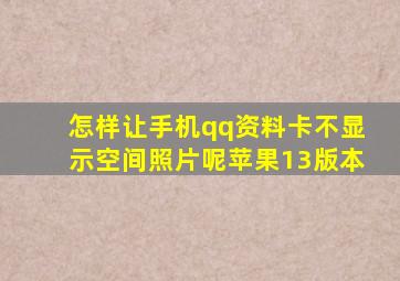 怎样让手机qq资料卡不显示空间照片呢苹果13版本