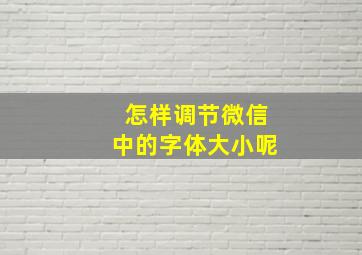 怎样调节微信中的字体大小呢