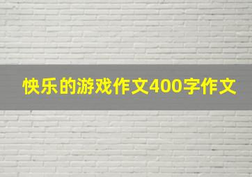 怏乐的游戏作文400字作文