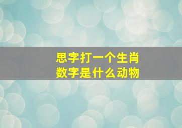 思字打一个生肖数字是什么动物