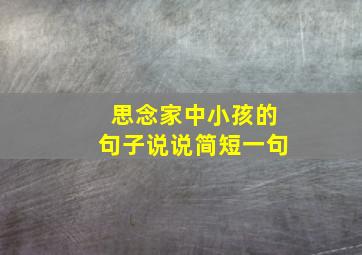 思念家中小孩的句子说说简短一句