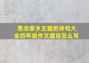 思念家乡主题的诗句大全四年级作文题目怎么写