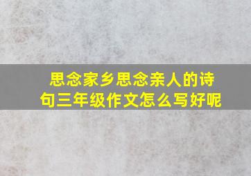 思念家乡思念亲人的诗句三年级作文怎么写好呢