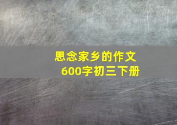 思念家乡的作文600字初三下册