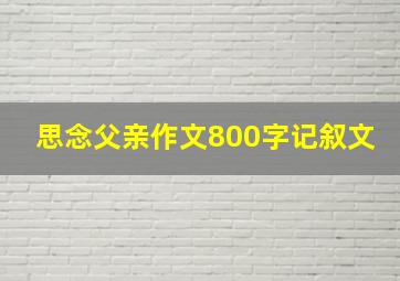 思念父亲作文800字记叙文