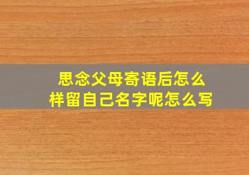 思念父母寄语后怎么样留自己名字呢怎么写