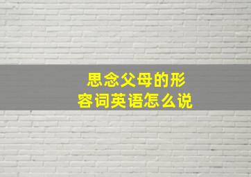 思念父母的形容词英语怎么说