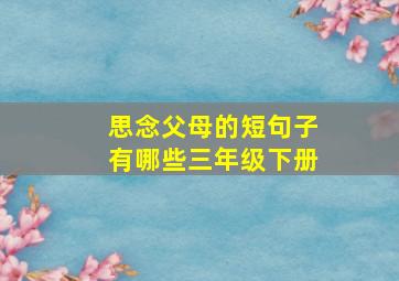 思念父母的短句子有哪些三年级下册