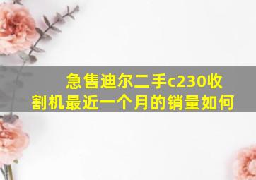 急售迪尔二手c230收割机最近一个月的销量如何