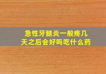 急性牙髓炎一般疼几天之后会好吗吃什么药