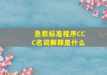 急救标准程序CCC名词解释是什么