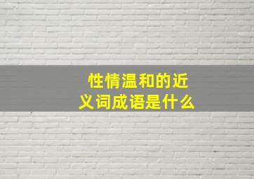 性情温和的近义词成语是什么