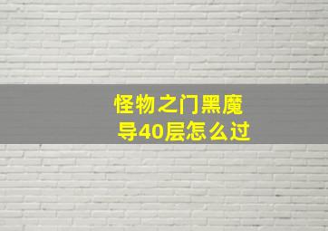 怪物之门黑魔导40层怎么过