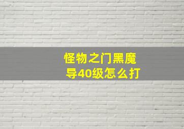 怪物之门黑魔导40级怎么打